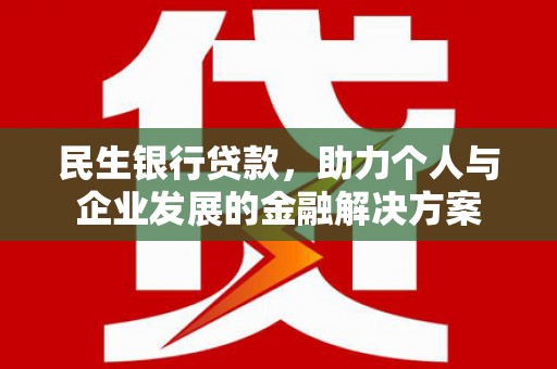 南票民生银行贷款，助力个人与企业发展的金融解决方案
