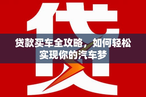 南票贷款买车全攻略，如何轻松实现你的汽车梦