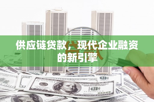 南票供应链贷款，现代企业融资的新引擎