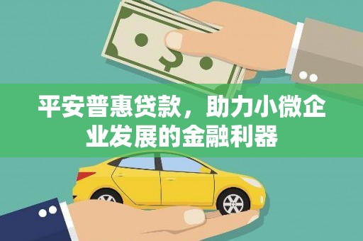 南票平安普惠贷款，助力小微企业发展的金融利器