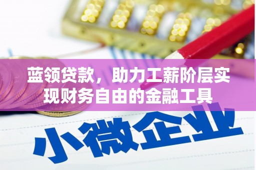 南票蓝领贷款，助力工薪阶层实现财务自由的金融工具