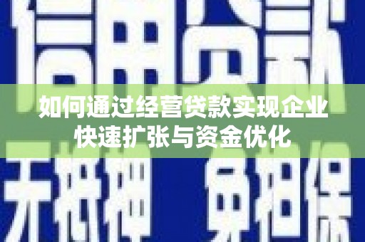 南票如何通过经营贷款实现企业快速扩张与资金优化