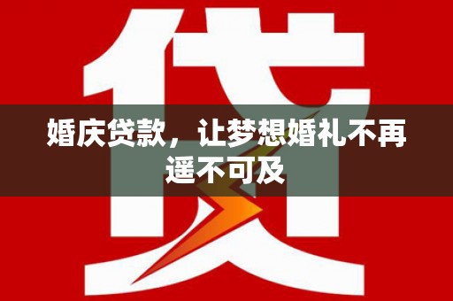 南票婚庆贷款，让梦想婚礼不再遥不可及