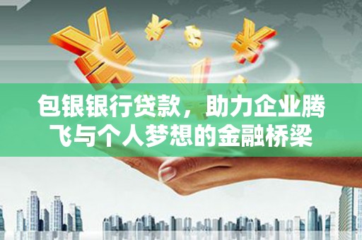 南票包银银行贷款，助力企业腾飞与个人梦想的金融桥梁
