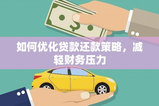 南票如何优化贷款还款策略，减轻财务压力