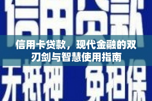 南票信用卡贷款，现代金融的双刃剑与智慧使用指南