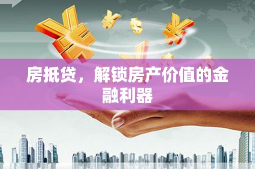 南票房抵贷，解锁房产价值的金融利器