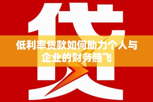 南票低利率贷款如何助力个人与企业的财务腾飞