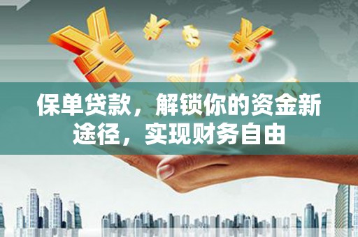 南票保单贷款，解锁你的资金新途径，实现财务自由