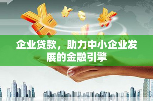南票企业贷款，助力中小企业发展的金融引擎