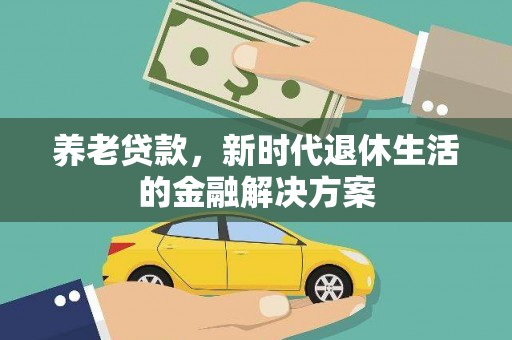 南票养老贷款，新时代退休生活的金融解决方案