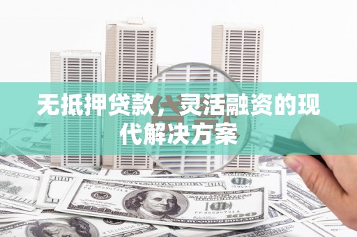 南票无抵押贷款，灵活融资的现代解决方案